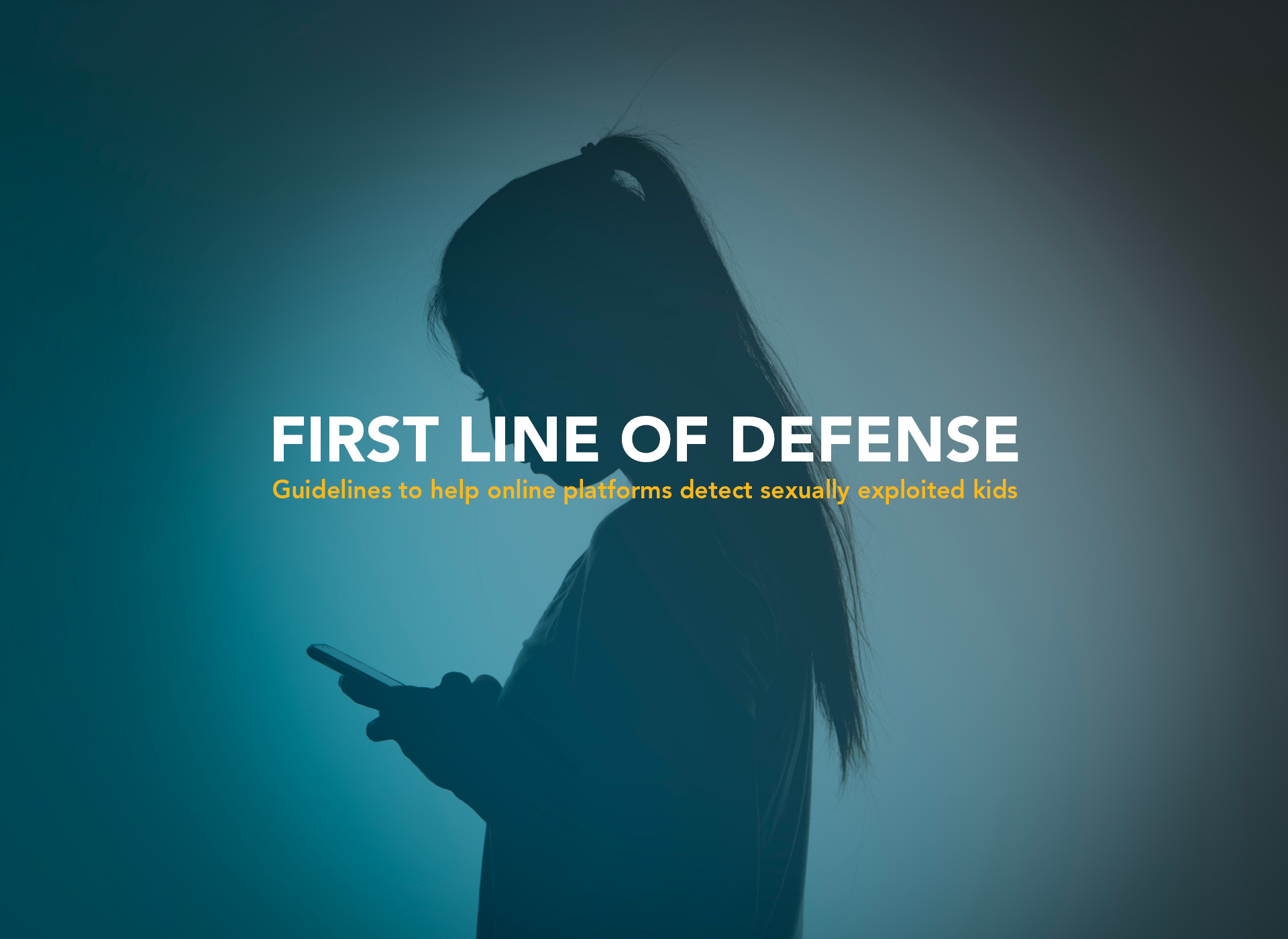 blue blackground with silhouette of young girl looking at phone; overlay of text in white and yellow (first line of defense: guidelines to help online platforms detect sexually exploited kids)