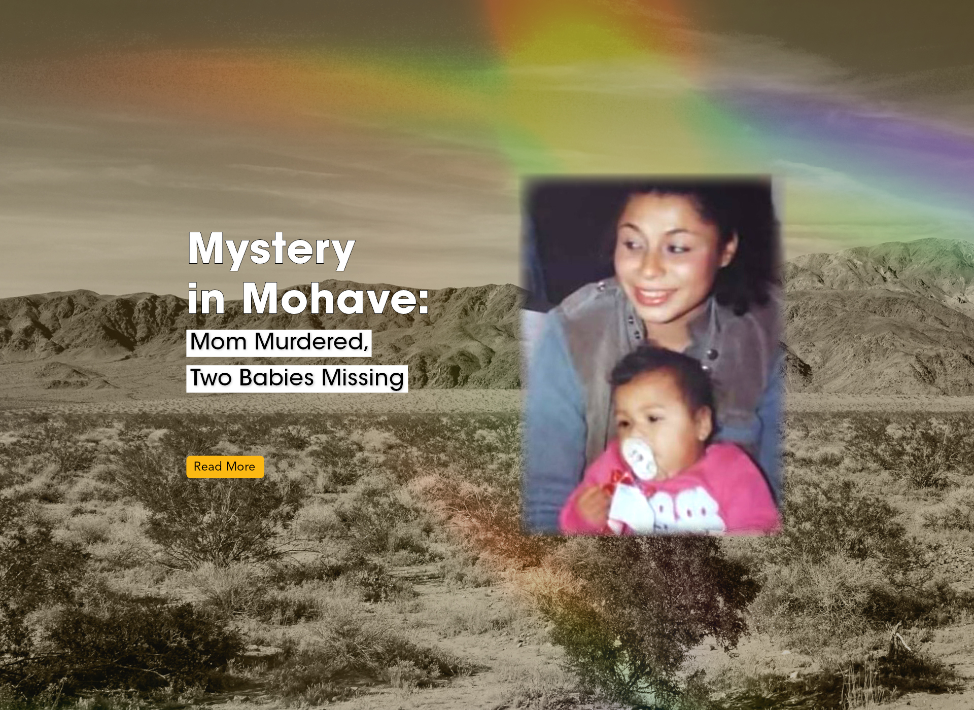 text: mystery in mohave: mom murdered, two babies missing; desert background; image of hispanic mom and baby foreground